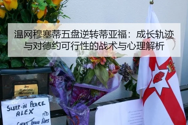 温网穆塞蒂五盘逆转蒂亚福：成长轨迹与对德约可行性的战术与心理解析